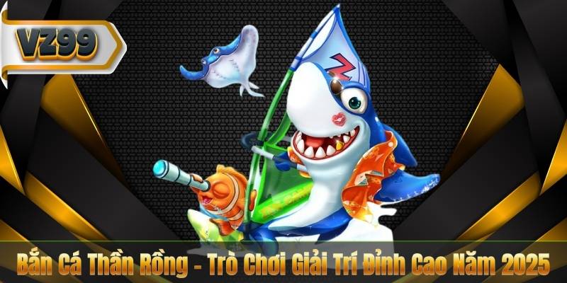 Bắn Cá Thần Rồng – Trò Chơi Giải Trí Đỉnh Cao Năm 2025 4 Bắn Cá Thần Rồng – Trò Chơi Giải Trí Đỉnh Cao Năm 2025