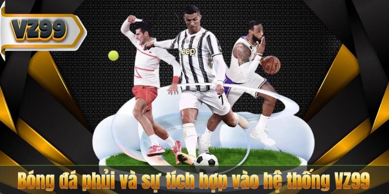 Bóng đá phủi và sự tích hợp vào hệ thống VZ99