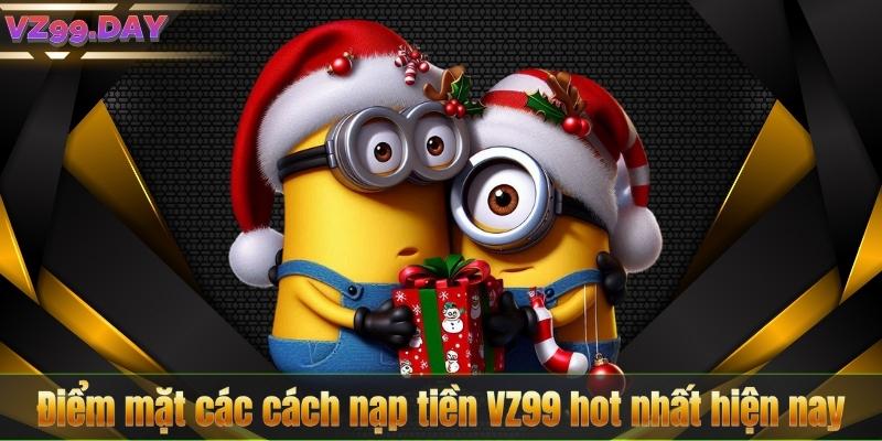 Nạp Tiền VZ99 5 Điểm mặt các cách nạp tiền VZ99 hot nhất hiện nay