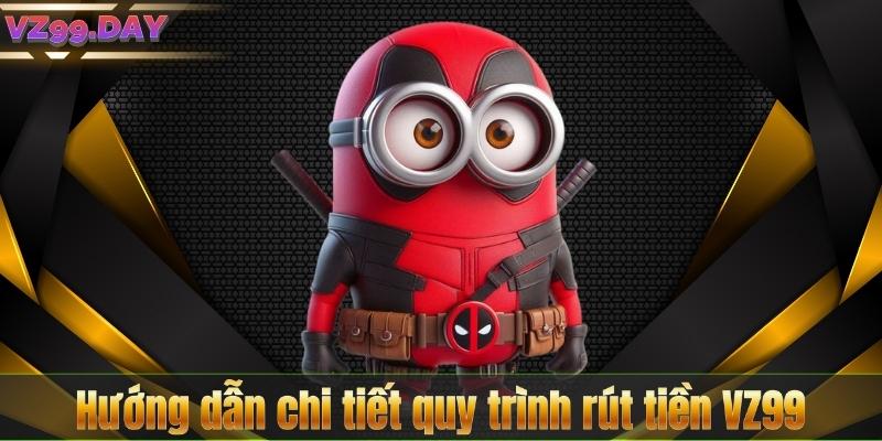Hướng dẫn chi tiết quy trình rút tiền VZ99