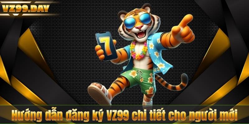 Hướng dẫn đăng ký VZ99 chi tiết cho người mới