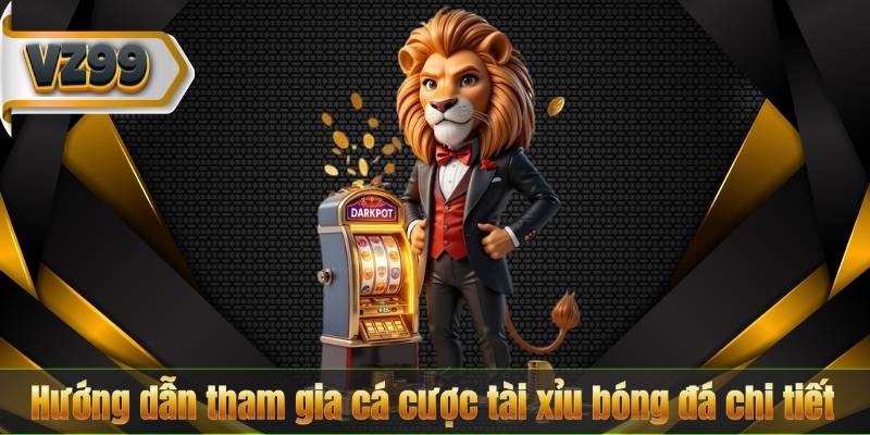 Hướng dẫn tham gia cá cược tài xỉu bóng đá chi tiết