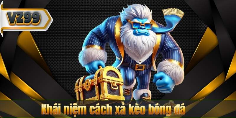 Khái niệm cách xả kèo bóng đá