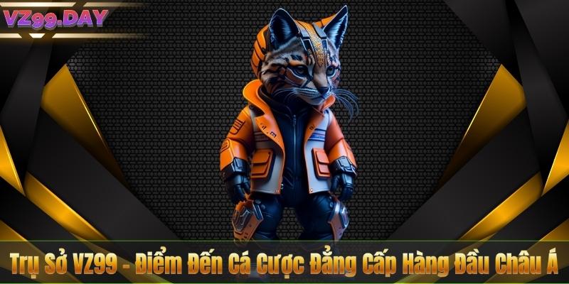 Trụ Sở VZ99 – Điểm Đến Cá Cược Đẳng Cấp Hàng Đầu Châu Á