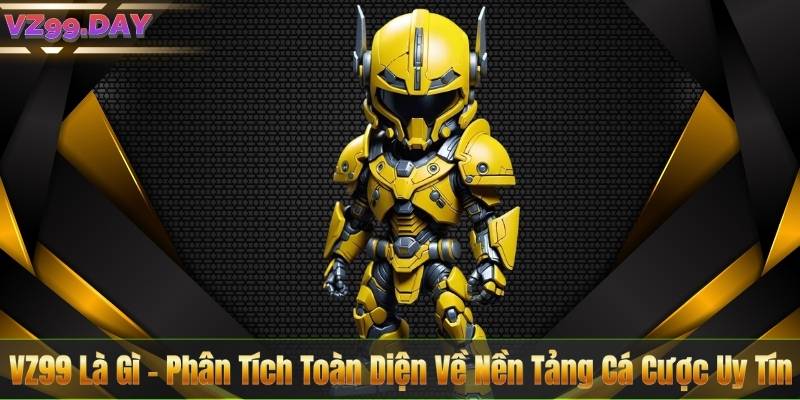 VZ99 Là Gì – Phân Tích Toàn Diện Về Nền Tảng Cá Cược Uy Tín