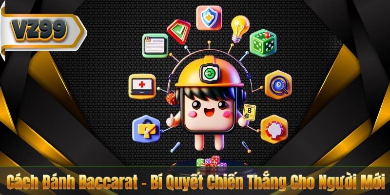 Cách Đánh Baccarat – Bí Quyết Chiến Thắng Cho Người Mới
