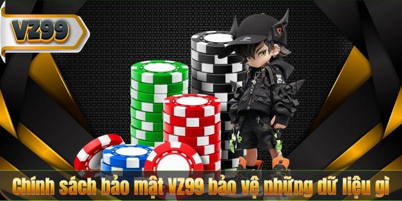 Chính sách bảo mật VZ99 bảo vệ những dữ liệu gì