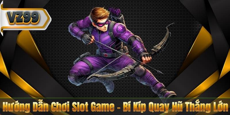 Hướng Dẫn Chơi Slot Game – Bí Kíp Quay Hũ Thắng Lớn