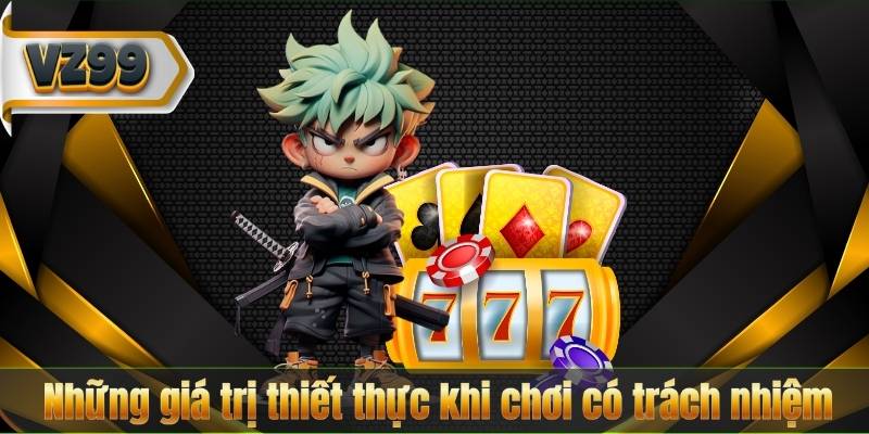 Chơi Có Trách Nhiệm 5 Những giá trị thiết thực khi chơi có trách nhiệm