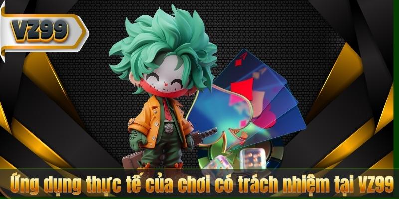 Chơi Có Trách Nhiệm 6 Ứng dụng thực tế của chơi có trách nhiệm tại VZ99