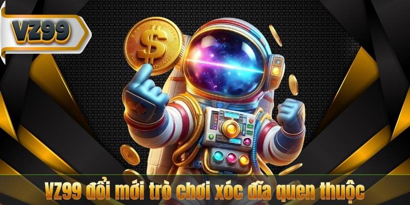 VZ99 đổi mới trò chơi xóc đĩa quen thuộc